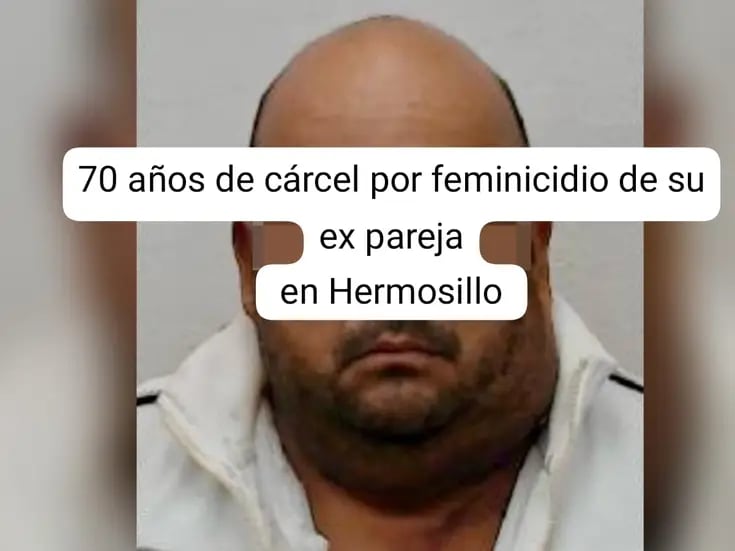 Feminicida recibe 70 años de cárcel por matar a su ex en Hermosillo