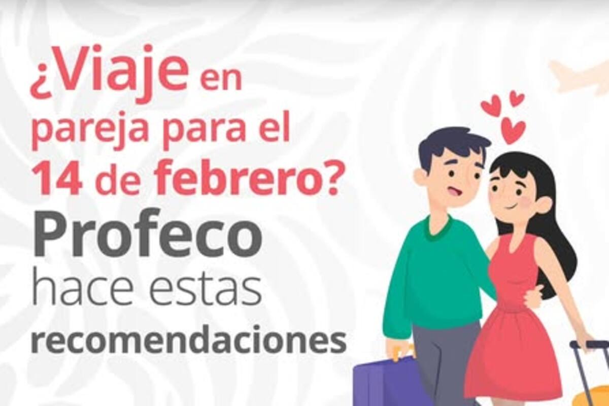¿Viaje en pareja este 14 de febrero? Profeco recomienda planear con anticipación