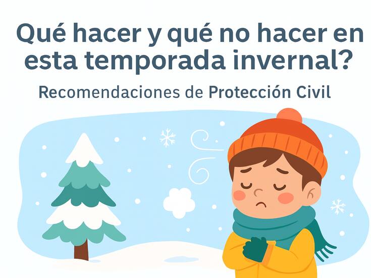 ¿Qué hacer y qué no hacer en esta temporada invernal? Recomendaciones de Protección Civil