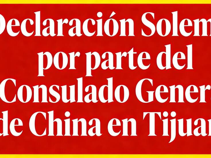 Declaración Solemne por parte del Consulado General de China en Tijuana