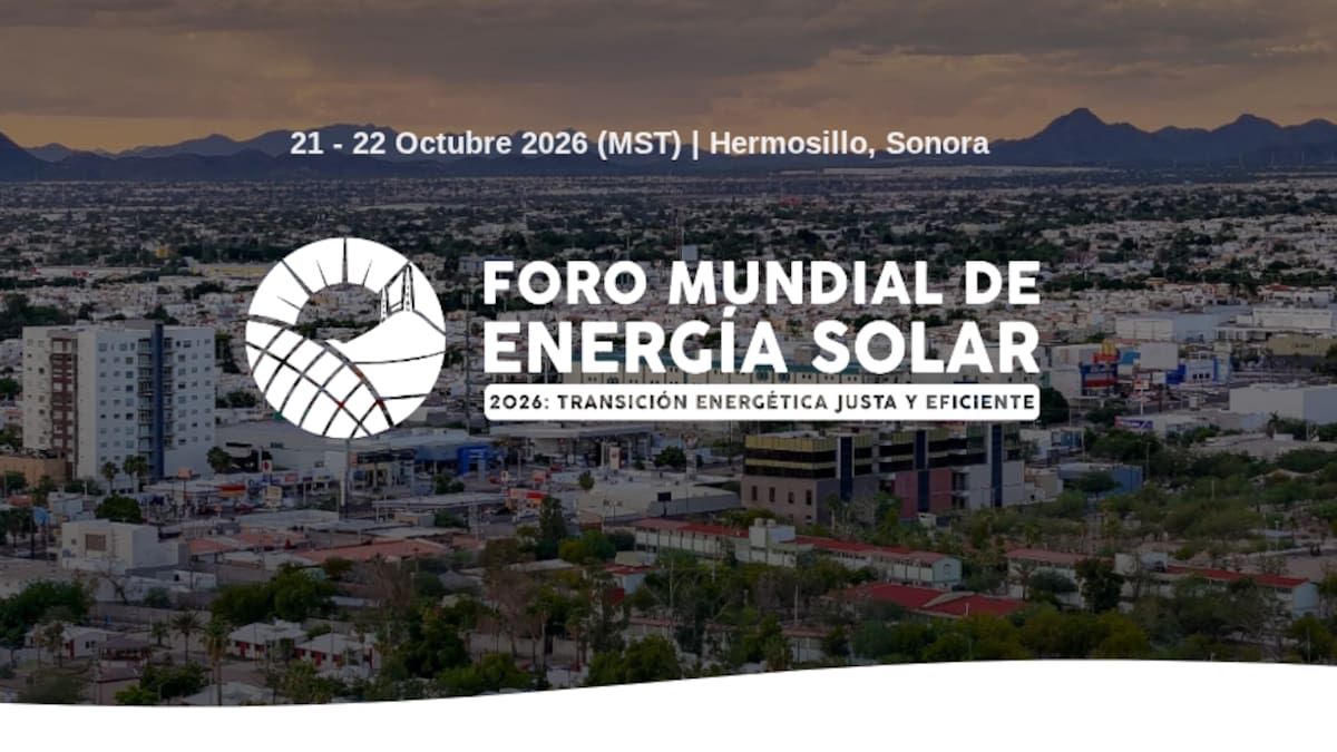 Foro Mundial de Energía Solar en Hermosillo reunirá a especialistas de 18 países para analizar transición energética, empleo verde y oportunidades de negocio