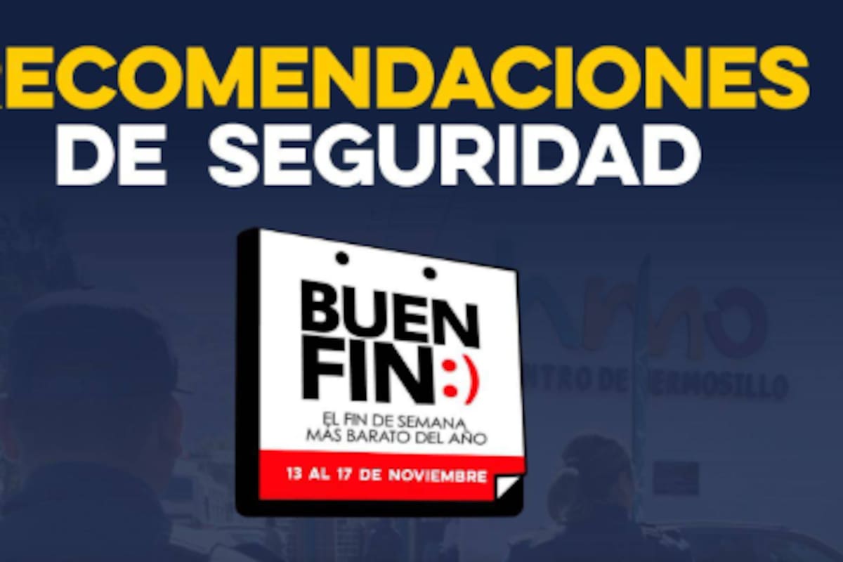 Autoridades emiten recomendaciones de seguridad para el Buen Fin en Sonora: llaman a prevenir robos y proteger pertenencias