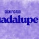 El verdadero origen del nombre Guadalupe: ¿España, el árabe o el náhuatl?