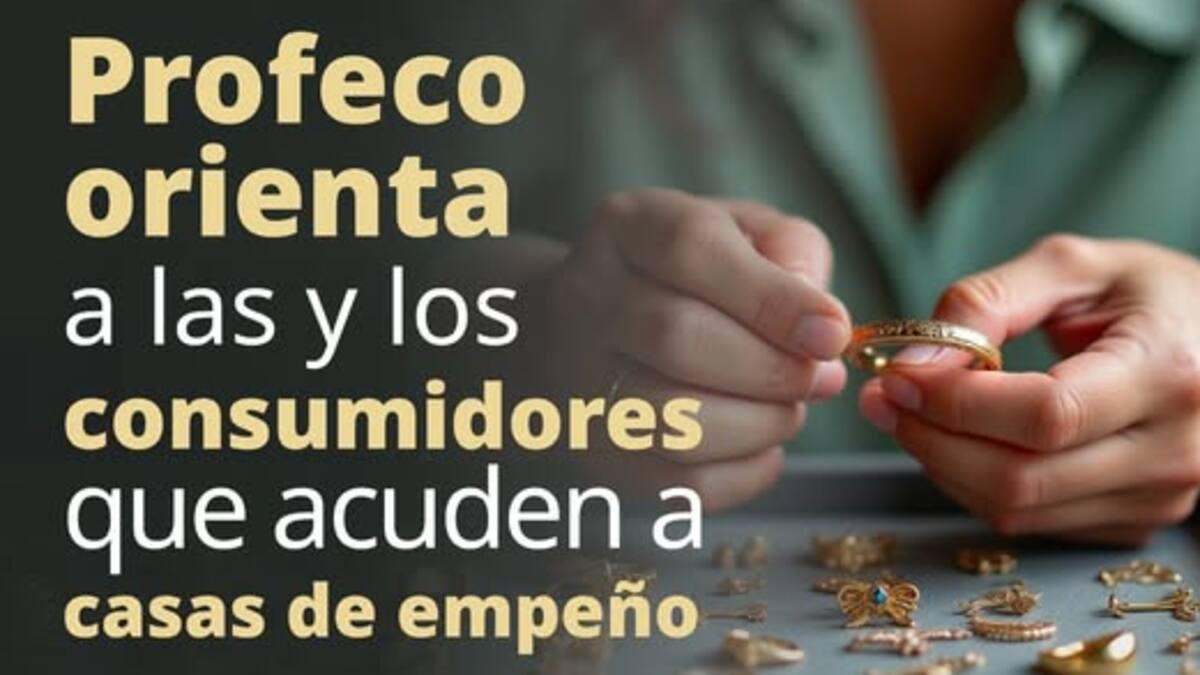 Profeco llama a verificar casas de empeño registradas antes de comprometer pertenencias