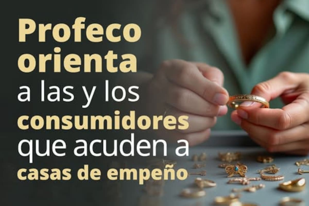 Profeco llama a verificar casas de empeño registradas antes de comprometer pertenencias