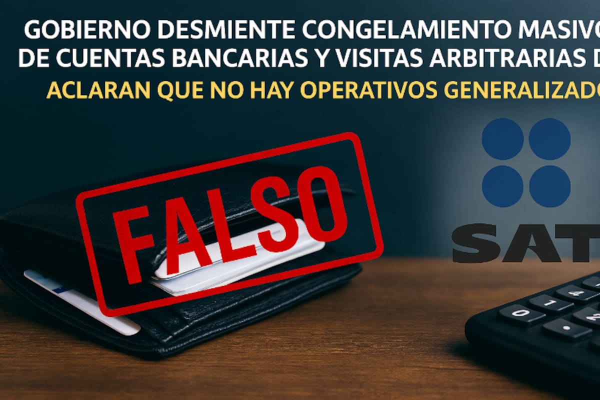 Gobierno desmiente congelamiento masivo de cuentas bancarias y visitas arbitrarias del SAT; aclaran que no hay operativos generalizados