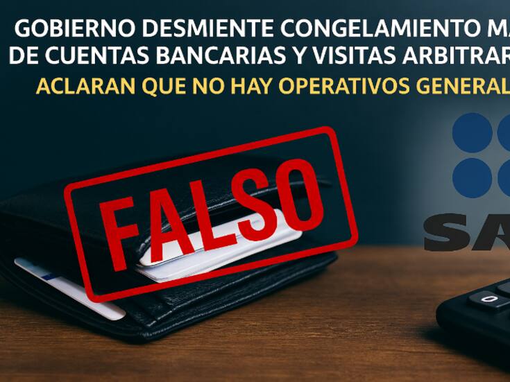 Gobierno desmiente congelamiento masivo de cuentas bancarias y visitas arbitrarias del SAT; aclaran que no hay operativos generalizados