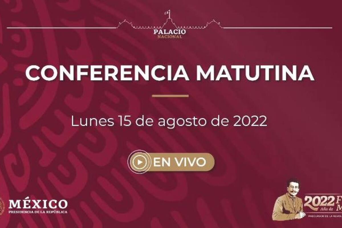 Mañanera de AMLO de hoy lunes 15 de agosto de 2022