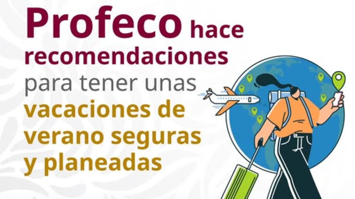 ¡Cuidado con las agencias fantasma! Profeco lanza recomendaciones para unas vacaciones de verano seguras y sin fraudes