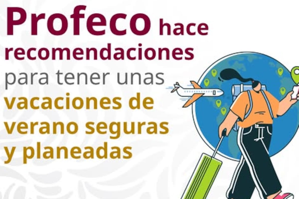 ¡Cuidado con las agencias fantasma! Profeco lanza recomendaciones para unas vacaciones de verano seguras y sin fraudes