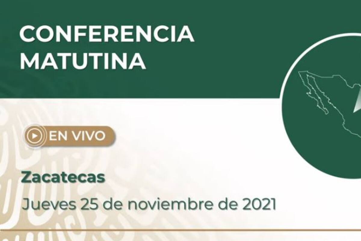 Mañanera de AMLO de hoy jueves 25 de noviembre de 2021 desde Zacatecas