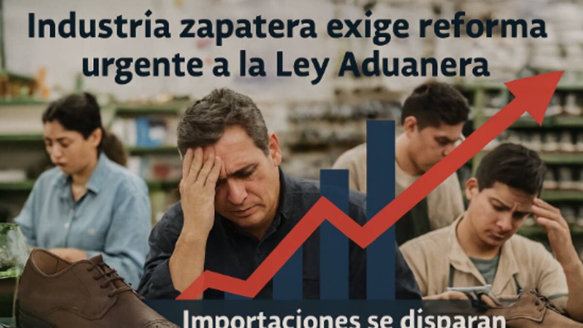 Industria zapatera denuncia abuso de recintos fiscales: importaciones suben 1,700% y exigen reforma urgente a la Ley Aduanera