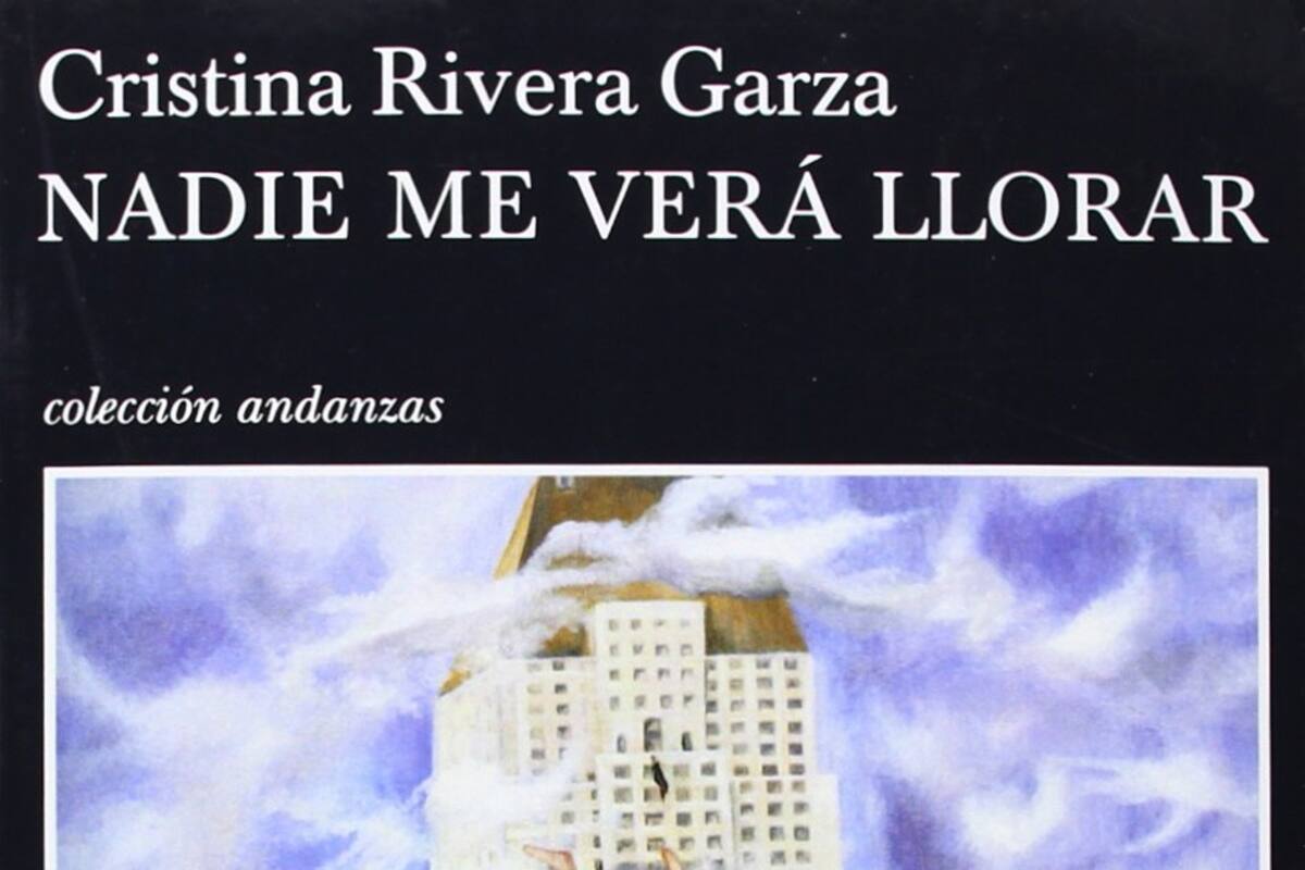 Recomendación literaria del mes: Nadie me verá llorar de Cristina Rivera Garza
