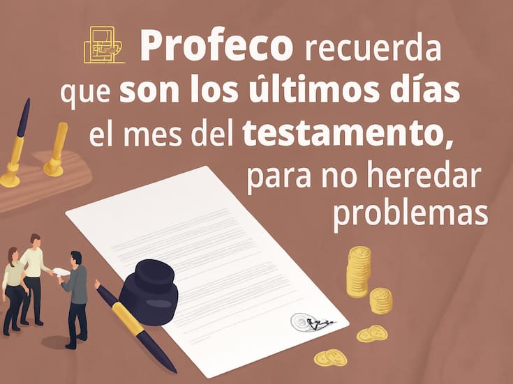 Últimos días para hacer testamento con descuento: Profeco advierte que no heredar puede causar pleitos familiares y juicios costosos