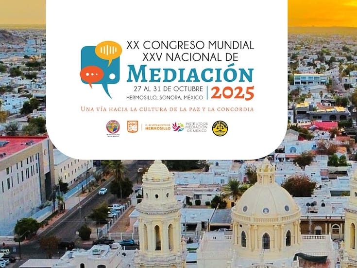 Hermosillo será sede del 25 Congreso Mundial de Mediación; invitan a la ciudadanía a participar en las actividades