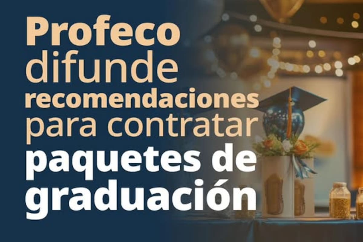 Paquetes de graduación con trampa: Profeco advierte sobre fraudes y recomienda proteger tu dinero